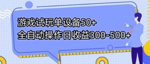 游戏试玩单设备50+全自动操作日收益300-500+-拓源