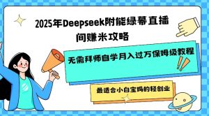 2025年Deepseek附能绿幕直播间挣米攻略无需拜师自学月入过W保姆级教程，最适合小白宝妈的轻创业-拓源