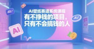 AI壁纸赛道系统课程，有不挣钱的项目，只有不会搞钱的人-拓源