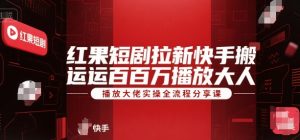 红果短剧拉新快手搬运百万播放大佬实操全流程分享课-拓源