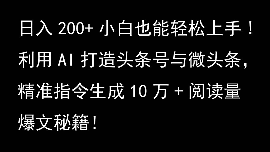 利用AI打造头条号与微头条，精准指令生成10万+阅读量爆文秘籍！日入200+小白也能轻...-拓源