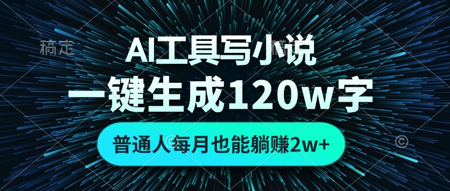 AI工具写小说，一键生成120万字，普通人每月也能躺赚2w+-拓源